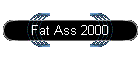Fat Ass 2000